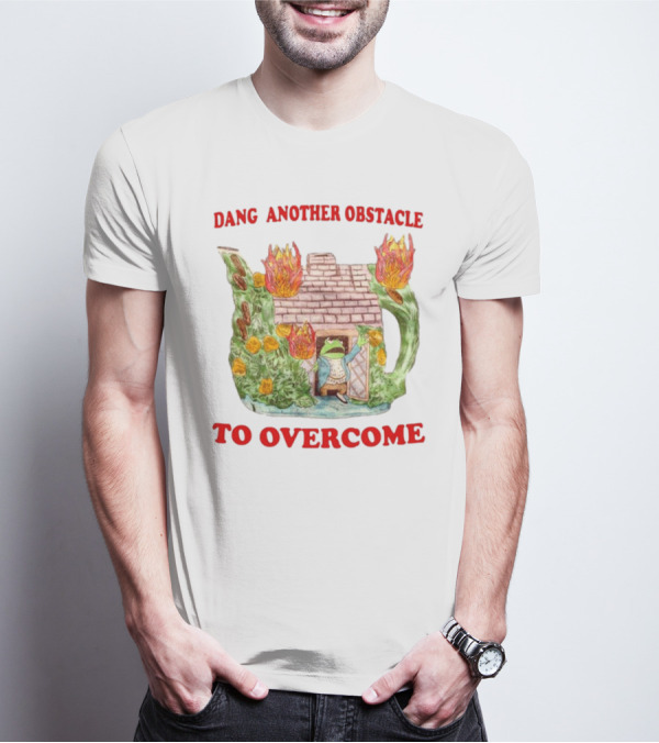 Dang Another Obstacle To Overcome Frog In Burning Teapot House T-Shirt