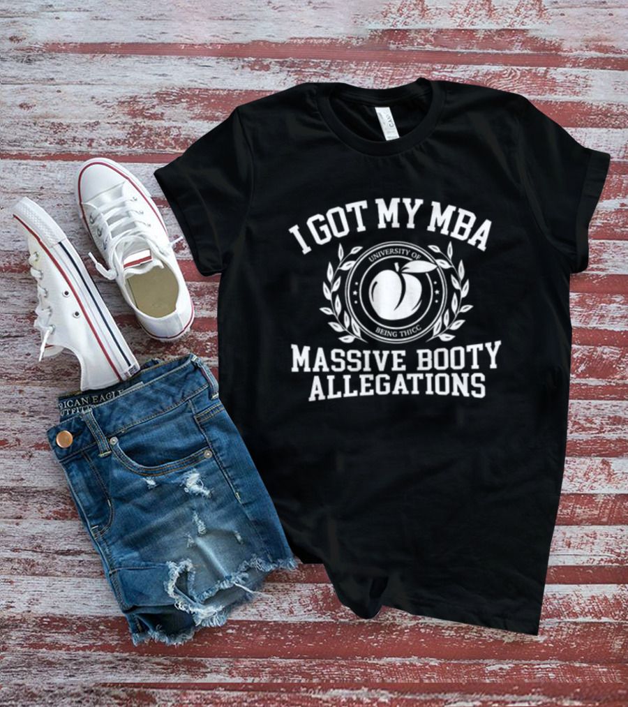 I Got My MBA University Of Being Thicc Massive Booty Allegations T-Shirt