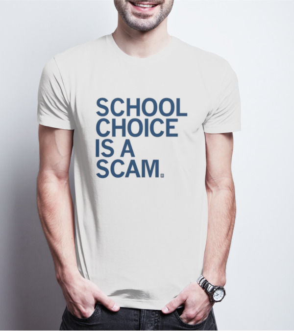 School Choice Is A Scam T-Shirt