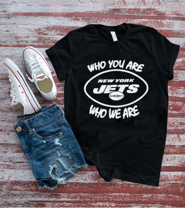 Who You Are Who We Are New York Jets T-Shirt