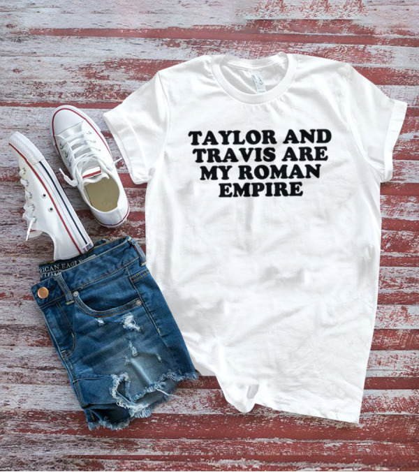 Taylor And Travis Are My Roman Empire T-Shirt