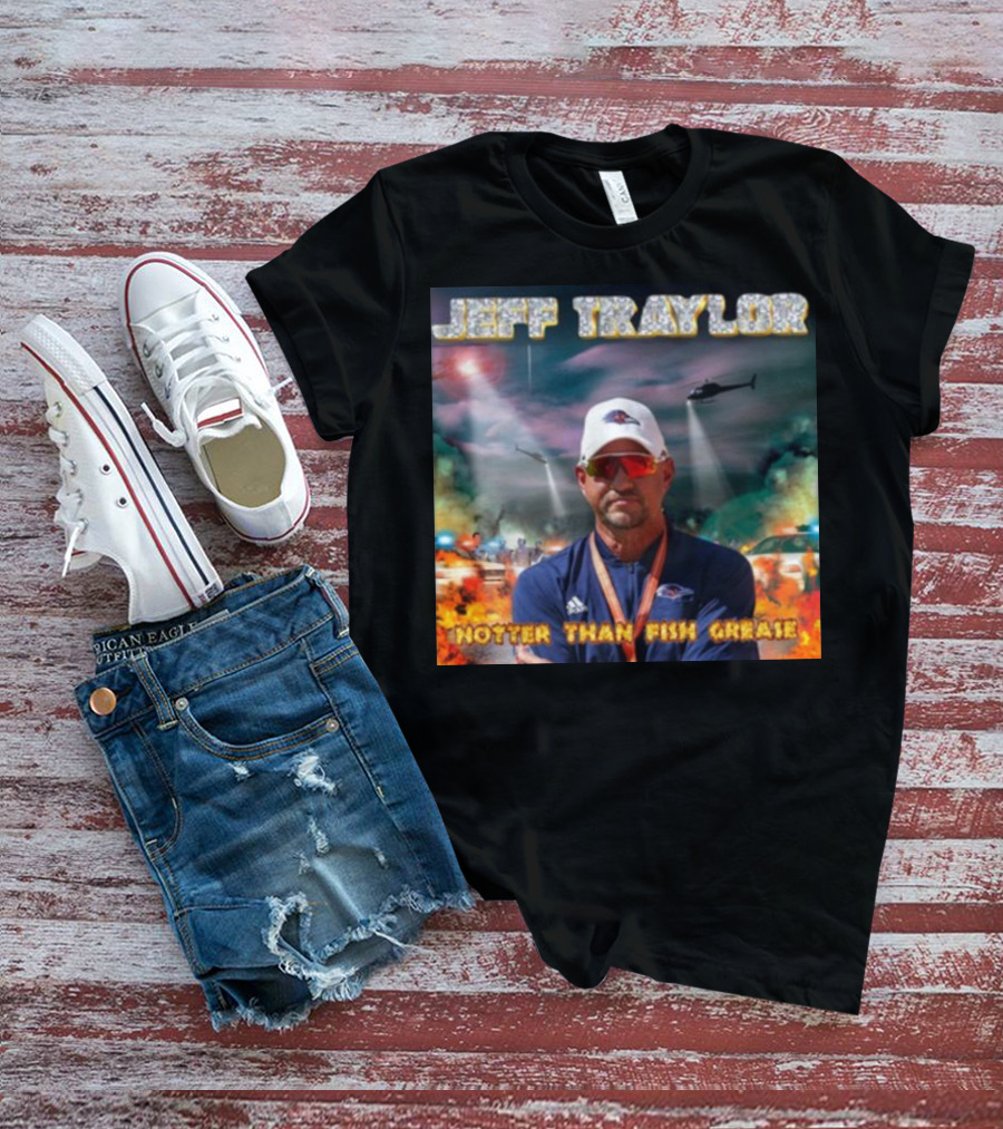 Jeff Traylor Hotter Than Fish Grease Chaos Helicopters Fiery Clouds T-Shirt