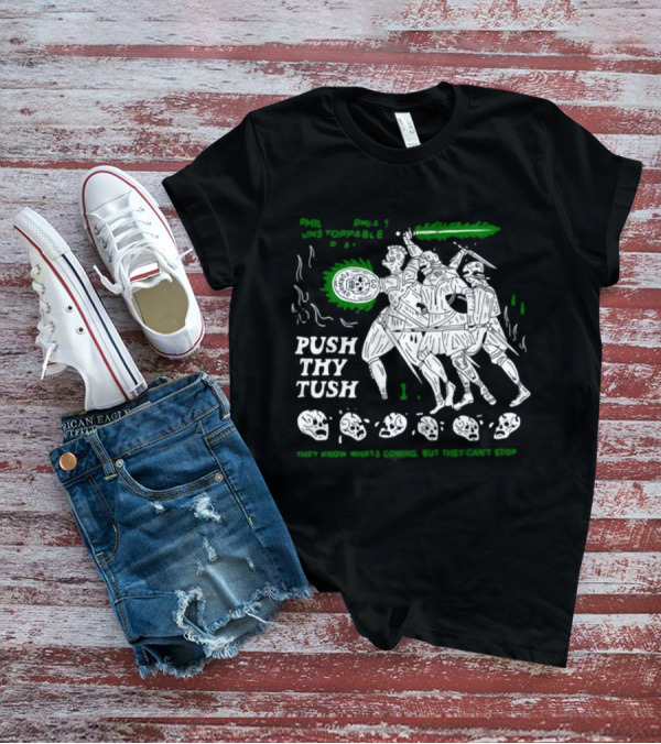 PHIL Unstoppable Push Thy Tush They Know What's Coming But They Can't Stop T-Shirt