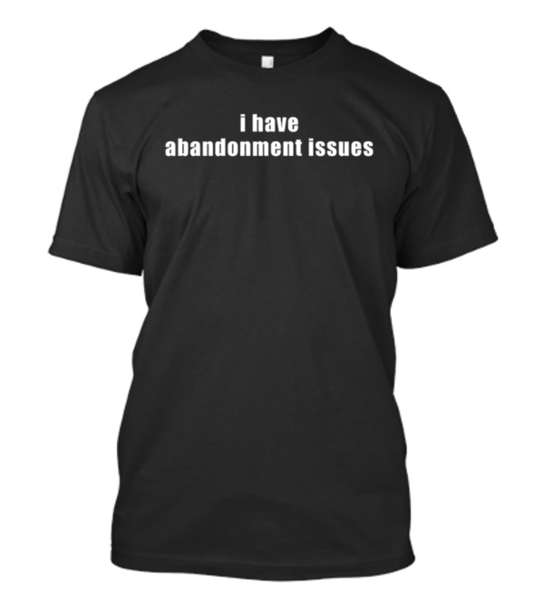Gl0thes I Have Abandonment Issues Text T-Shirt