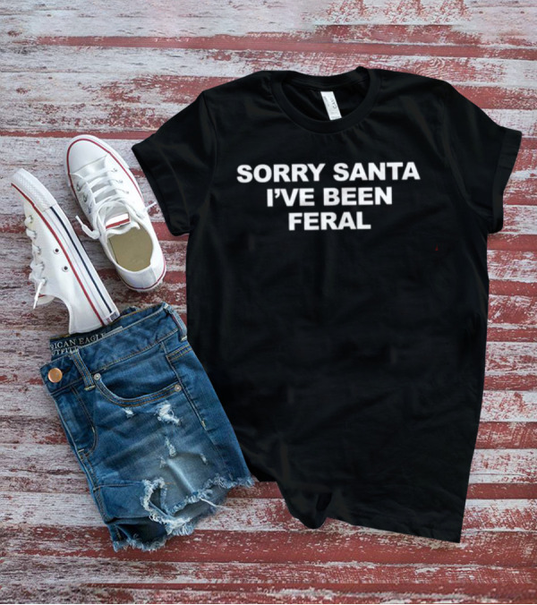 Sorry Santa I've Been Feral Shopellesong Holiday Humor T-Shirt