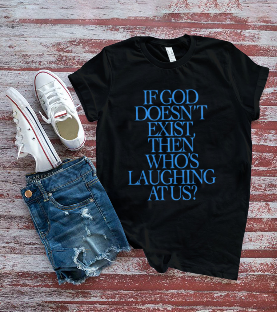 Lilnasx Wearing If God Doesn't Exist Then Who's Laughing At Us Black Background Blue Text T-Shirt