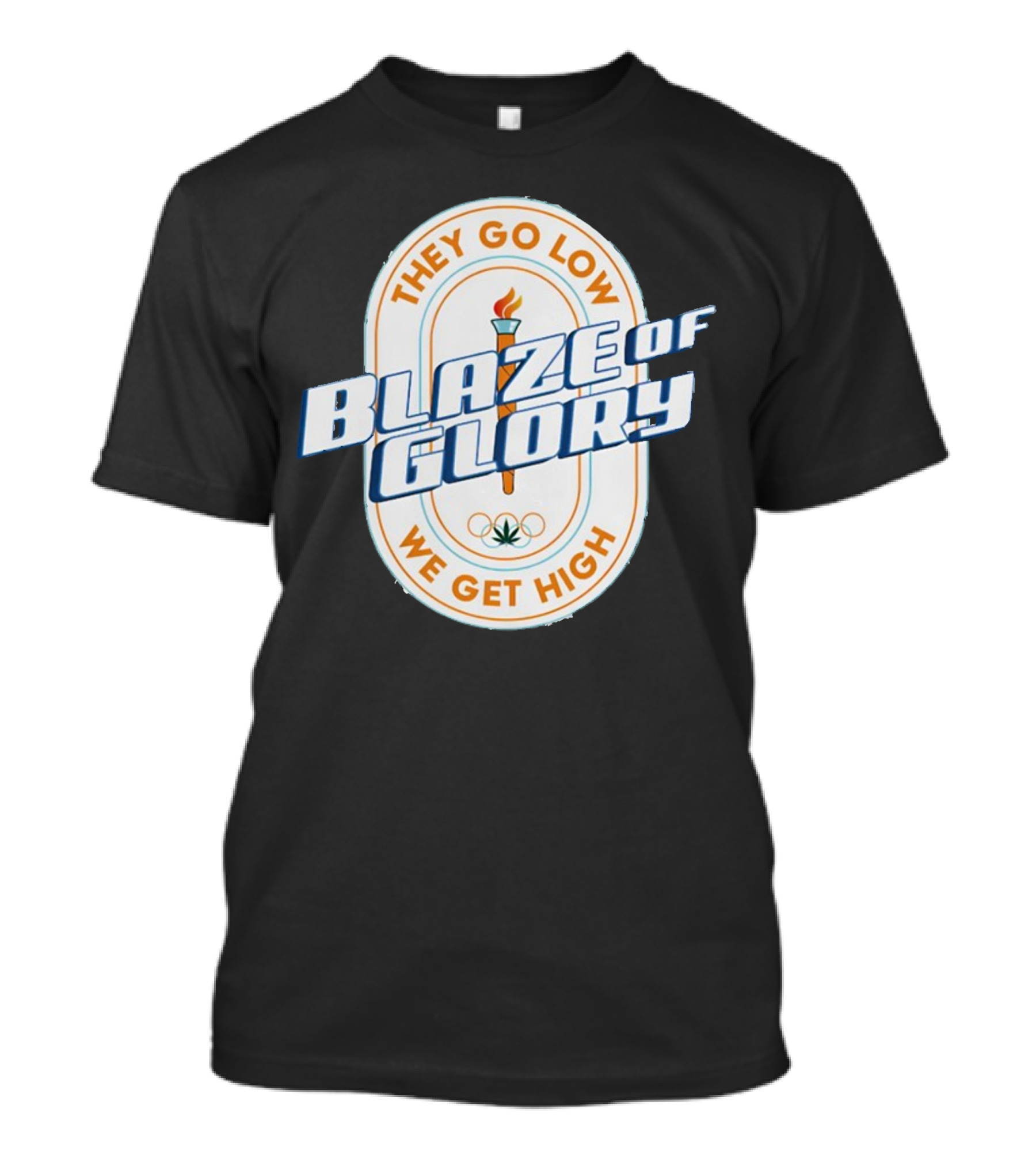 They Go Low Blaze Of Glory We Get High Torch With Cannabis Leaf And Olympic Rings T-Shirt