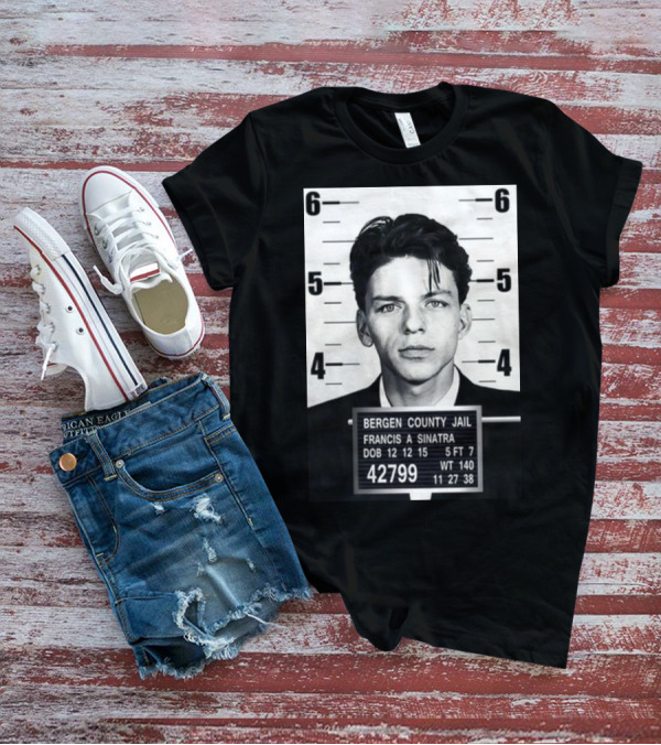Bergen County Jail Mugshot Francis A Sinatra 42799 12 12 15 T-Shirt