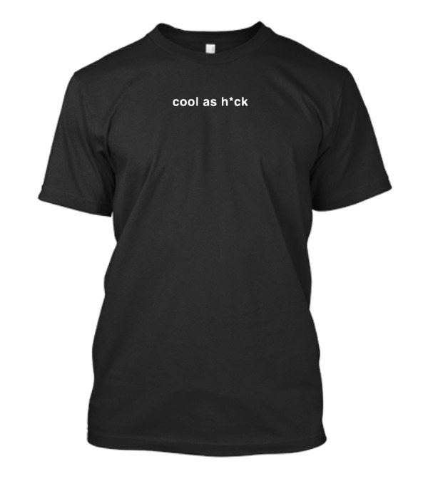 Cool As H*ck T-Shirt