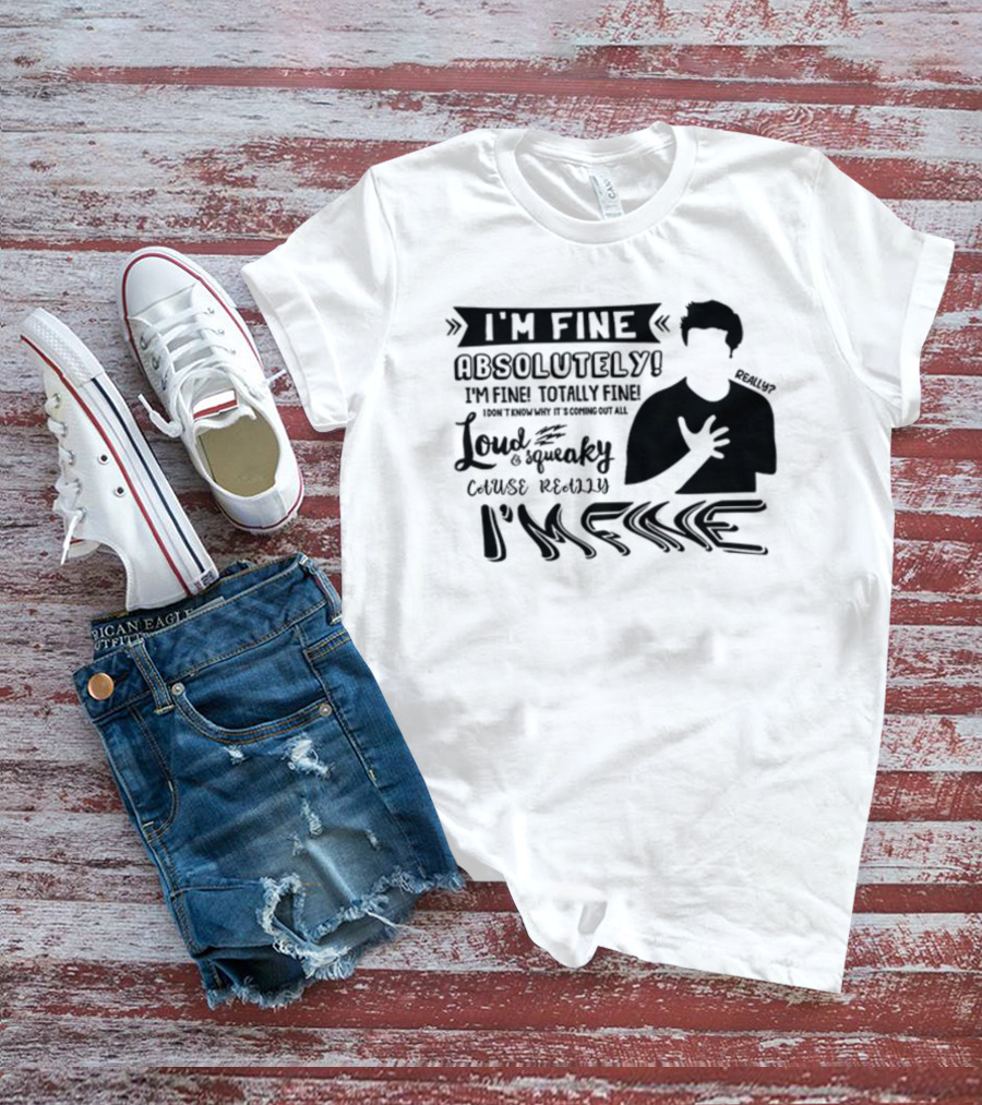I'm Fine Absolutely Fine Totally Fine Loud And Squeaky Cause Really I'm Fine T-Shirt