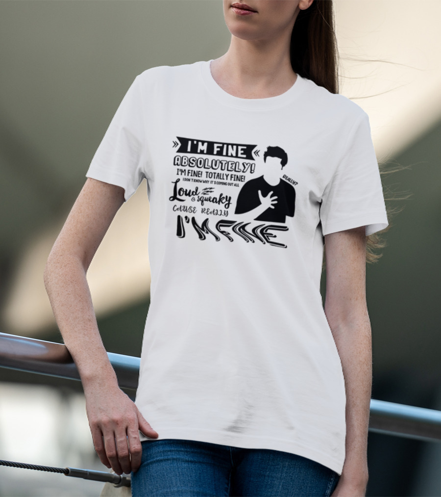 I'm Fine Absolutely Fine Totally Fine Loud And Squeaky Cause Really I'm Fine T-Shirt