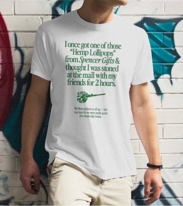 I Once Got One Of Those Hemp Lollipops From Spencer Gifts Thought I Was Stoned At The Mall With My Friends My Mom Picked Us Up T-Shirt