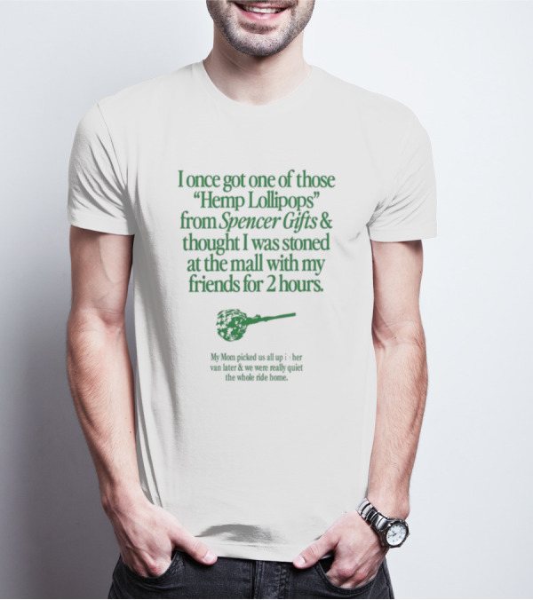 I Once Got One Of Those Hemp Lollipops From Spencer Gifts Thought I Was Stoned At The Mall With My Friends My Mom Picked Us Up T-Shirt