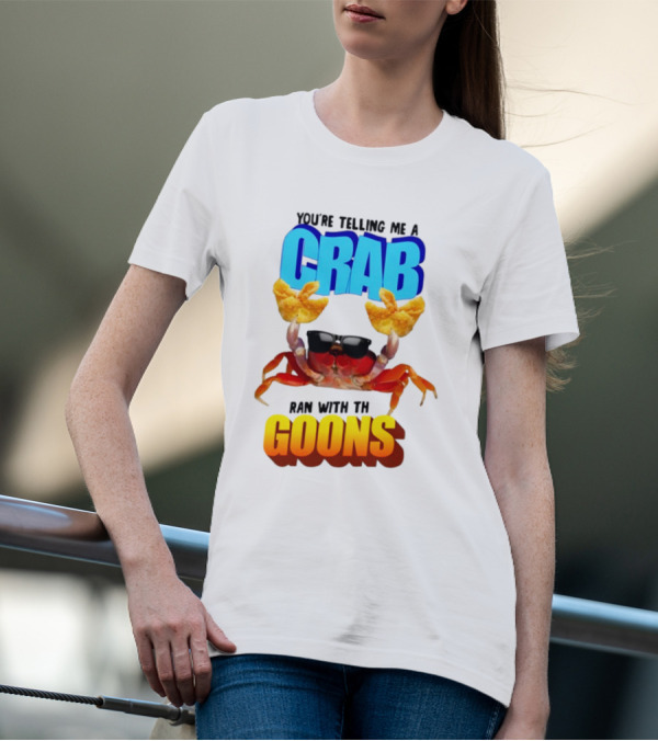 Gotfunny You're Telling Me A Crab Ran With These Goons Sunglasses Snack Hands T-Shirt