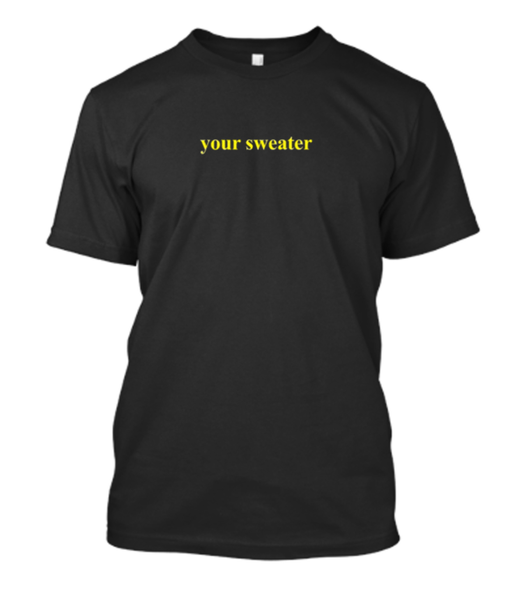 Your Sweater Text Minimalist T-Shirt