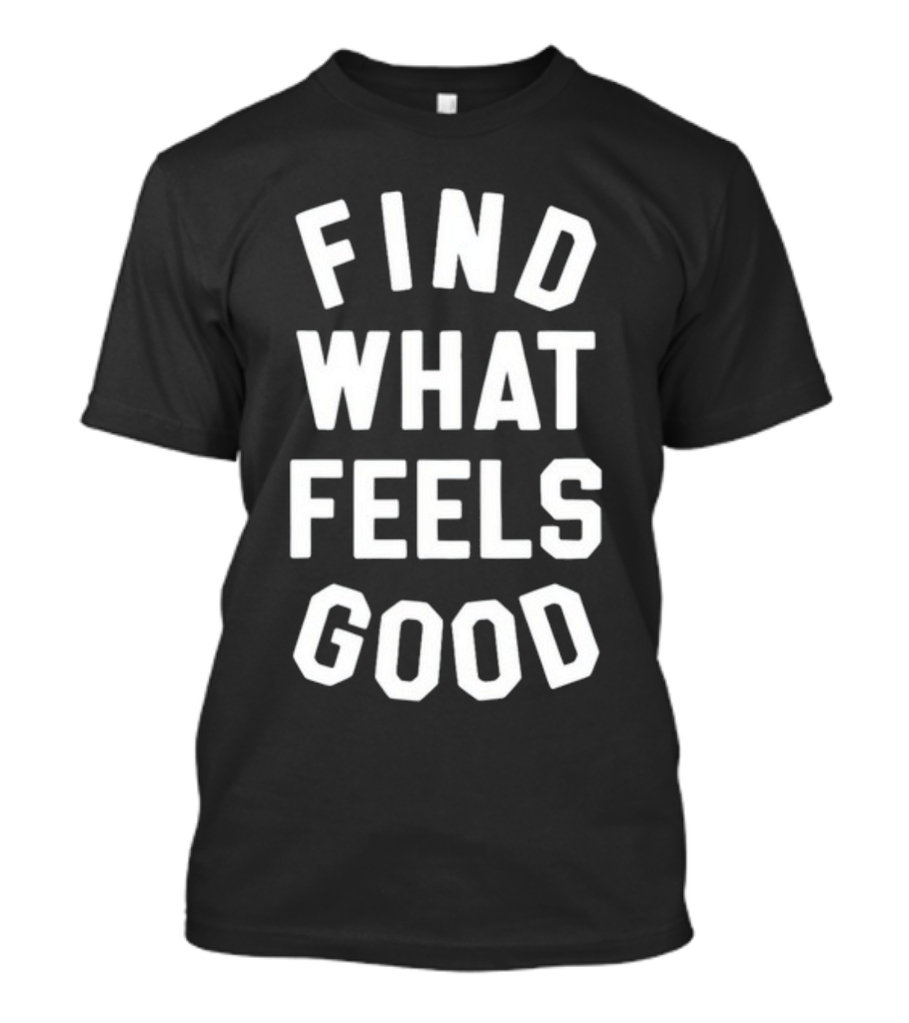 Fwfglife Find What Feels Good T-Shirt