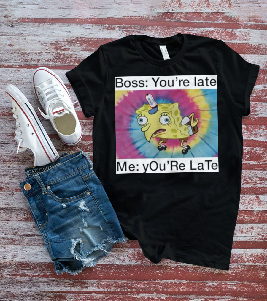 Boss You’re Late Me You’re Late SpongeBob Tie-Dye Mocking Meme T-Shirt