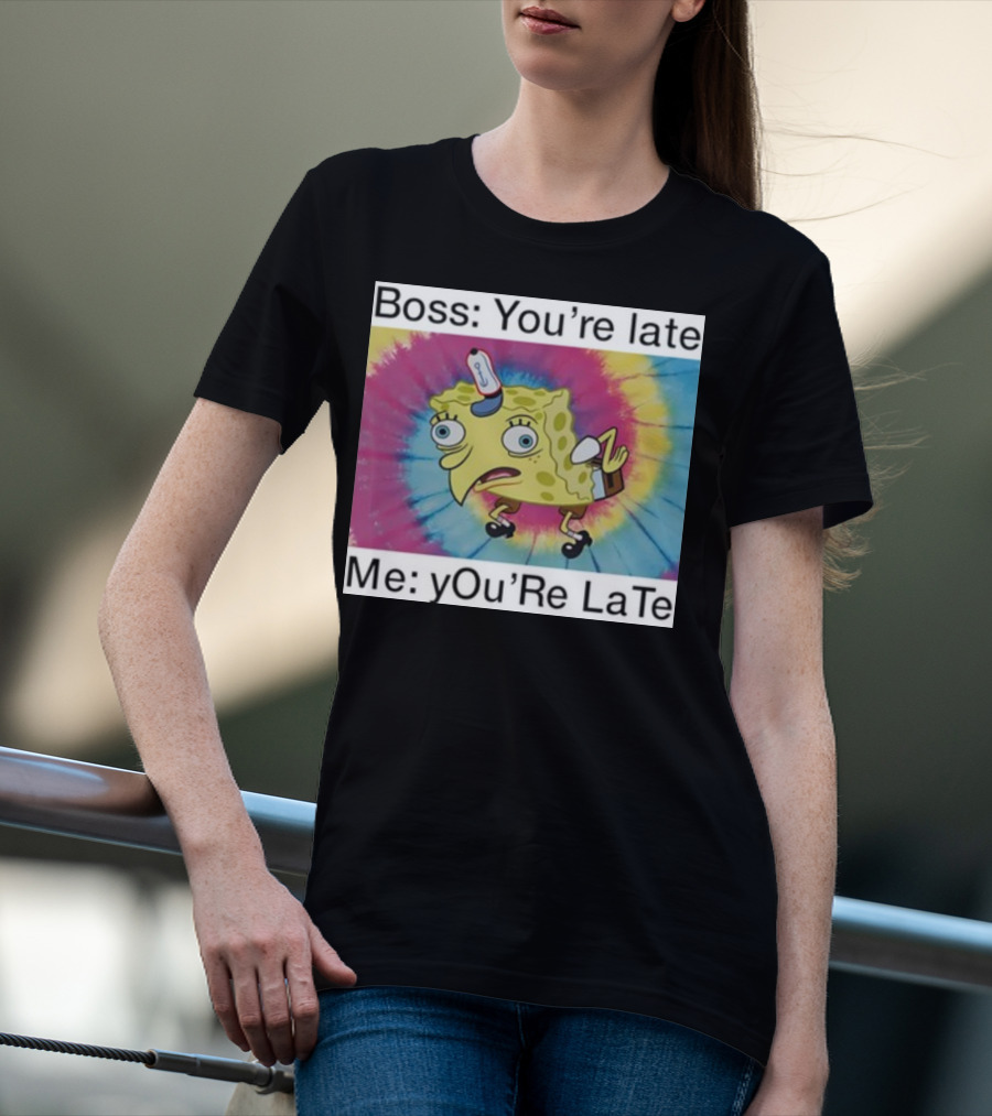 Boss You’re Late Me You’re Late SpongeBob Tie-Dye Mocking Meme T-Shirt