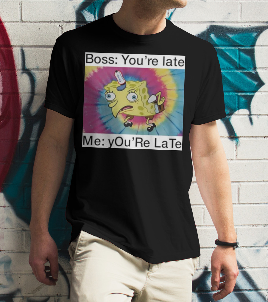 Boss You’re Late Me You’re Late SpongeBob Tie-Dye Mocking Meme T-Shirt