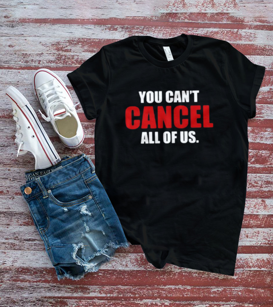 YOU CAN'T CANCEL ALL OF US T-Shirt