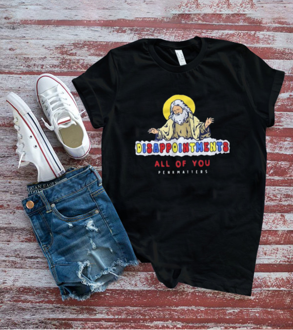 Disappointments All Of You Penkmatters T-Shirt