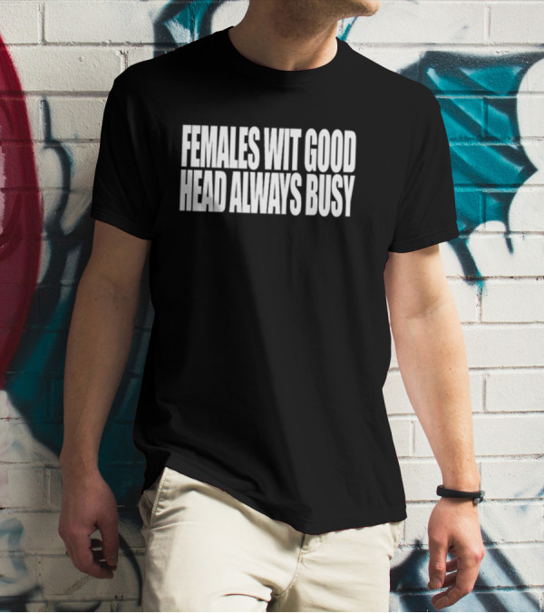 Females Wit Good Head Always Busy T-Shirt