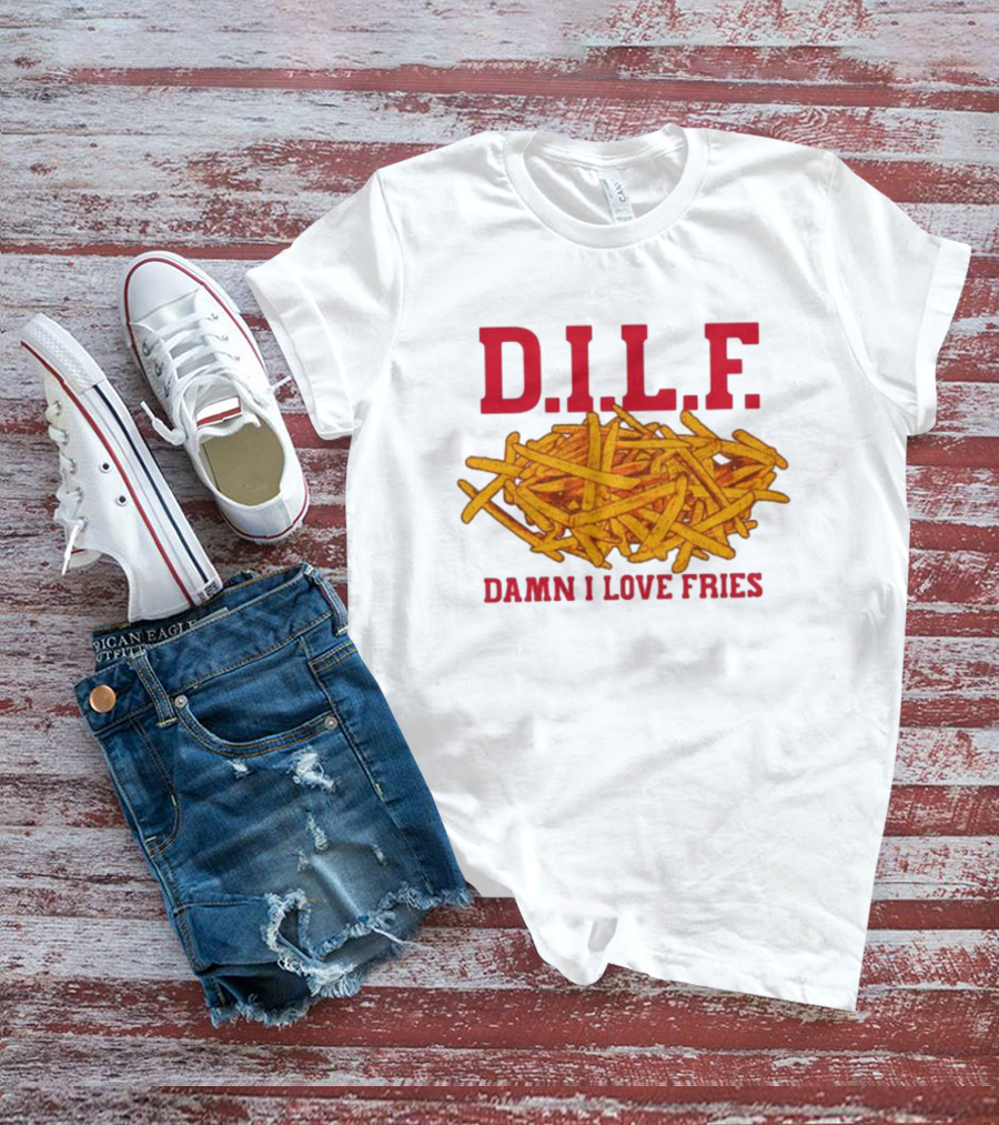 D.I.L.F. Damn I Love Fries French Fry Enthusiast T-Shirt