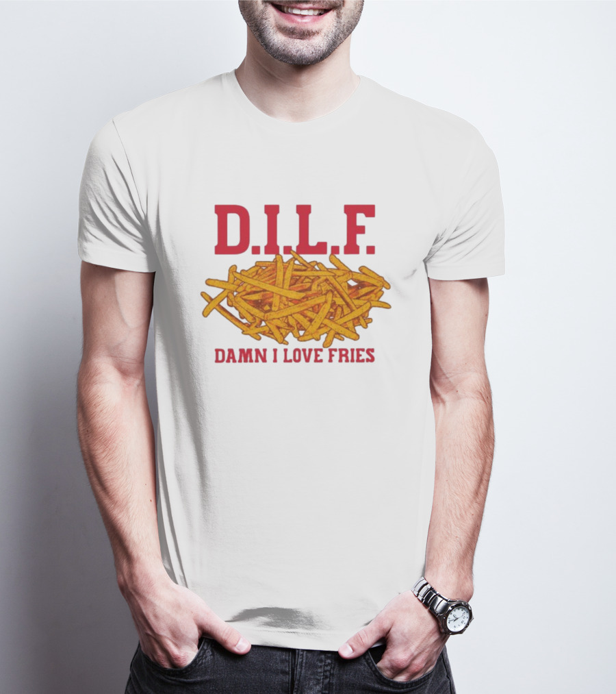 D.I.L.F. Damn I Love Fries French Fry Enthusiast T-Shirt