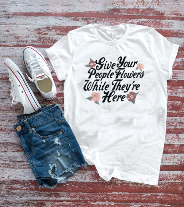 Made Mobb Give Your People Flowers While They're Here Floral Text T-Shirt