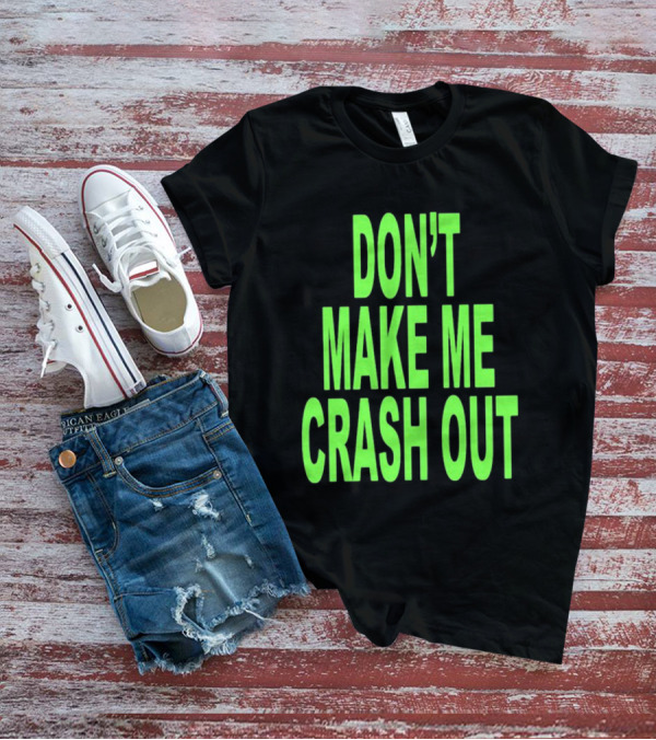 DON'T MAKE ME CRASH OUT Bright Neon Text T-Shirt