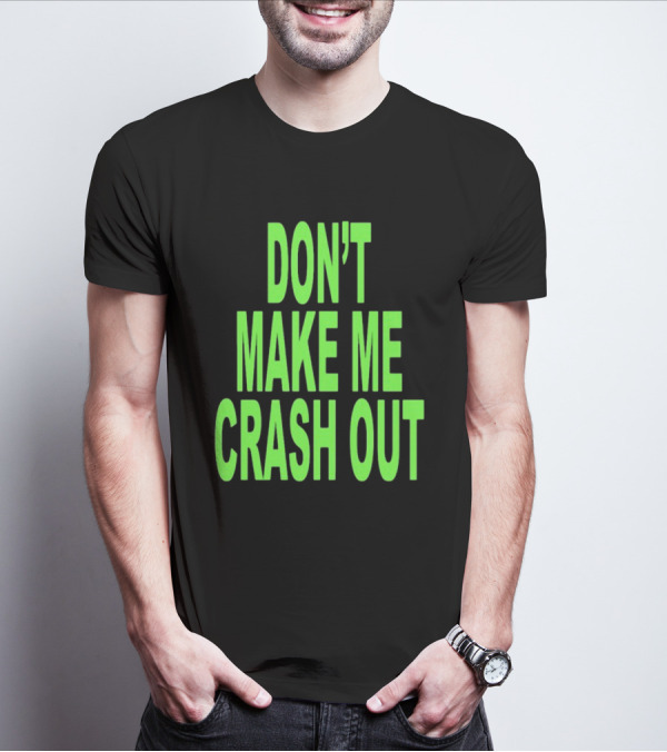 DON'T MAKE ME CRASH OUT Bright Neon Text T-Shirt