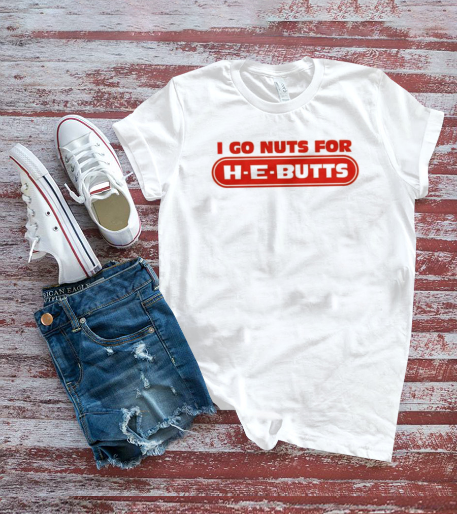 I Go Nuts For H-E-Butts Texas Grocery Humor T-Shirt