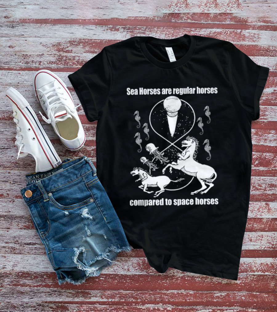 Sea Horses Are Regular Horses Compared To Space Horses Shirtsthtgohard Space-Themed Design Featuring Octopus And Horses T-Shirt