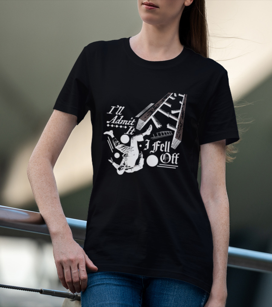 I'll Admit It I Fell Off Ladder Drawing T-Shirt