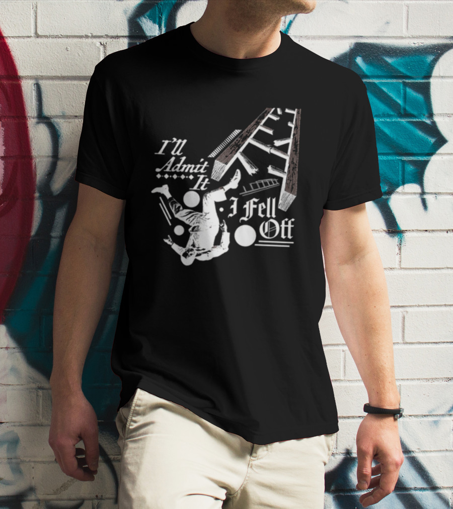 I'll Admit It I Fell Off Ladder Drawing T-Shirt