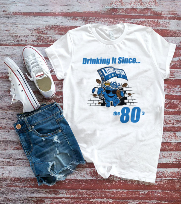 Drinking It Since Lions Nation Unite The 80's T-Shirt