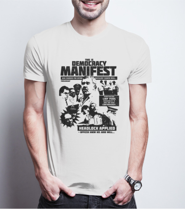 This Is Democracy Manifest Man Charged For Eating Succulent Chinese Meal Headlock Applied Officer Knew His Judo Well T-Shirt