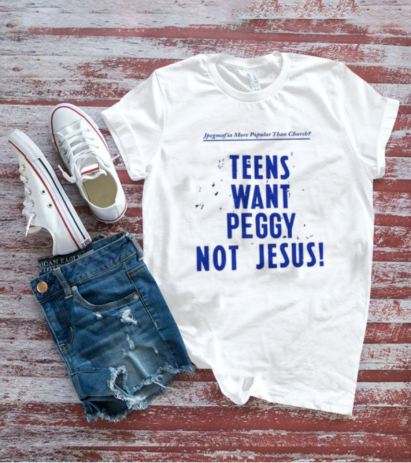 Jpegmafia More Popular Than Church Teens Want Peggy Not Jesus T-Shirt