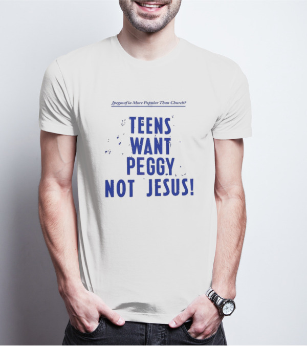 Jpegmafia More Popular Than Church Teens Want Peggy Not Jesus T-Shirt