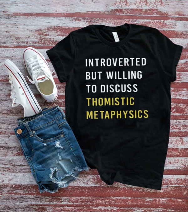 Introverted But Willing To Discuss Thomistic Metaphysics T-Shirt