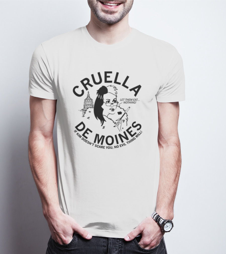 Cruella De Moines Let Them Eat Nothing If Kim Doesn't Scare You No Evil Thing Will T-Shirt