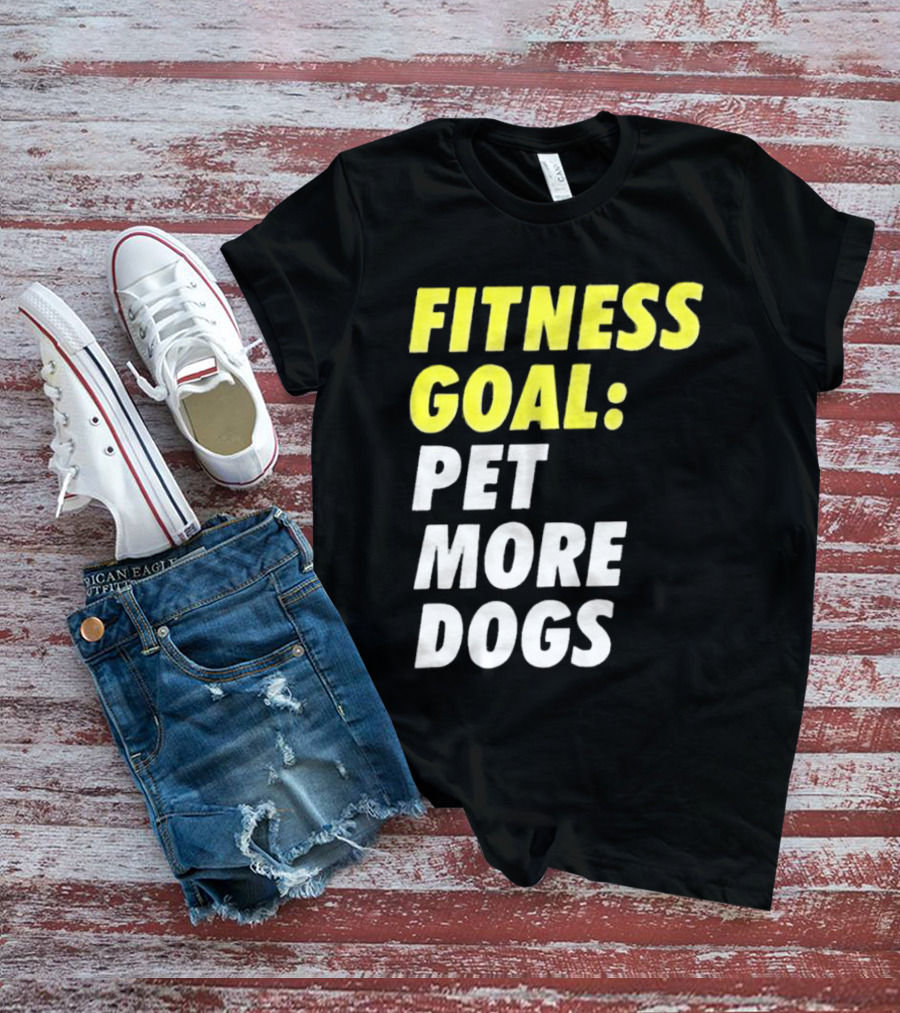 FITNESS GOAL PET MORE DOGS T-Shirt