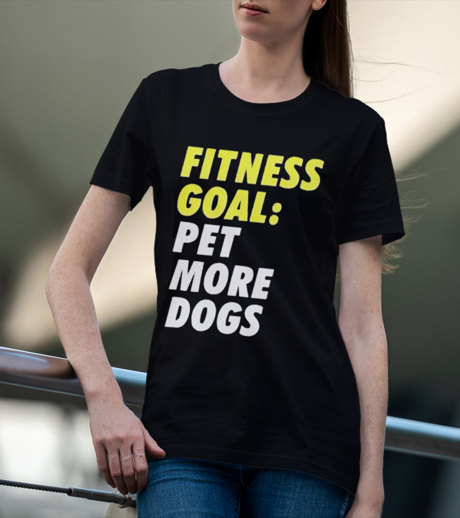 FITNESS GOAL PET MORE DOGS T-Shirt