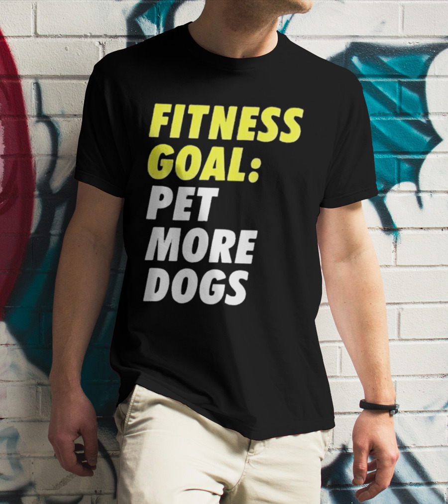FITNESS GOAL PET MORE DOGS T-Shirt