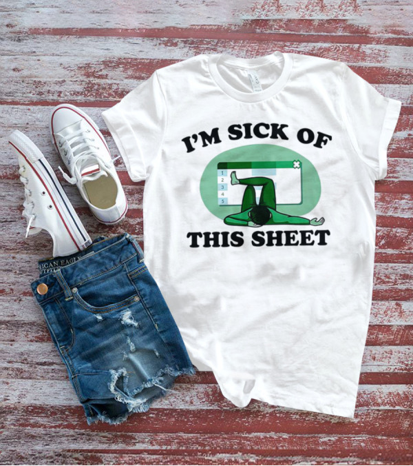 I’m Sick Of This Sheet Spreadsheet Humor T-Shirt