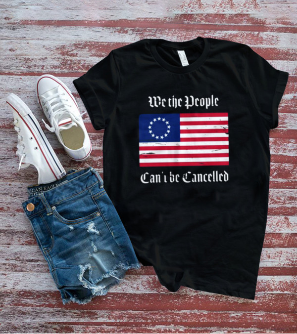 We The People Can't Be Cancelled American Flag 13 Stars T-Shirt