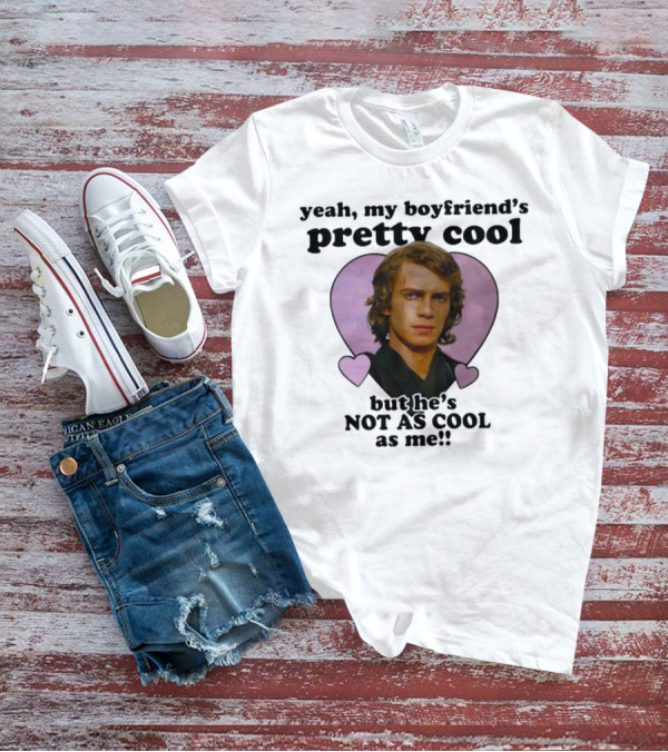 Yeah My Boyfriend's Pretty Cool But He's Not As Cool As Me Anakin Skywalker T-Shirt