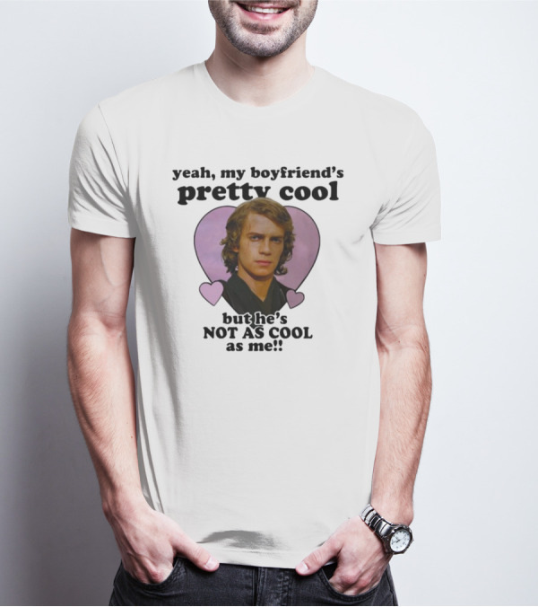 Yeah My Boyfriend's Pretty Cool But He's Not As Cool As Me Anakin Skywalker T-Shirt