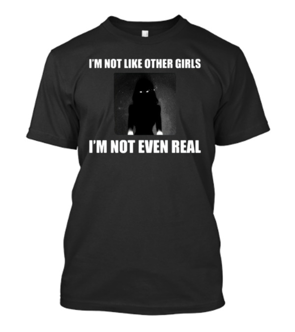 I'm Not Like Other Girls I'm Not Even Real Dark Silhouette With Glowing Eyes T-Shirt