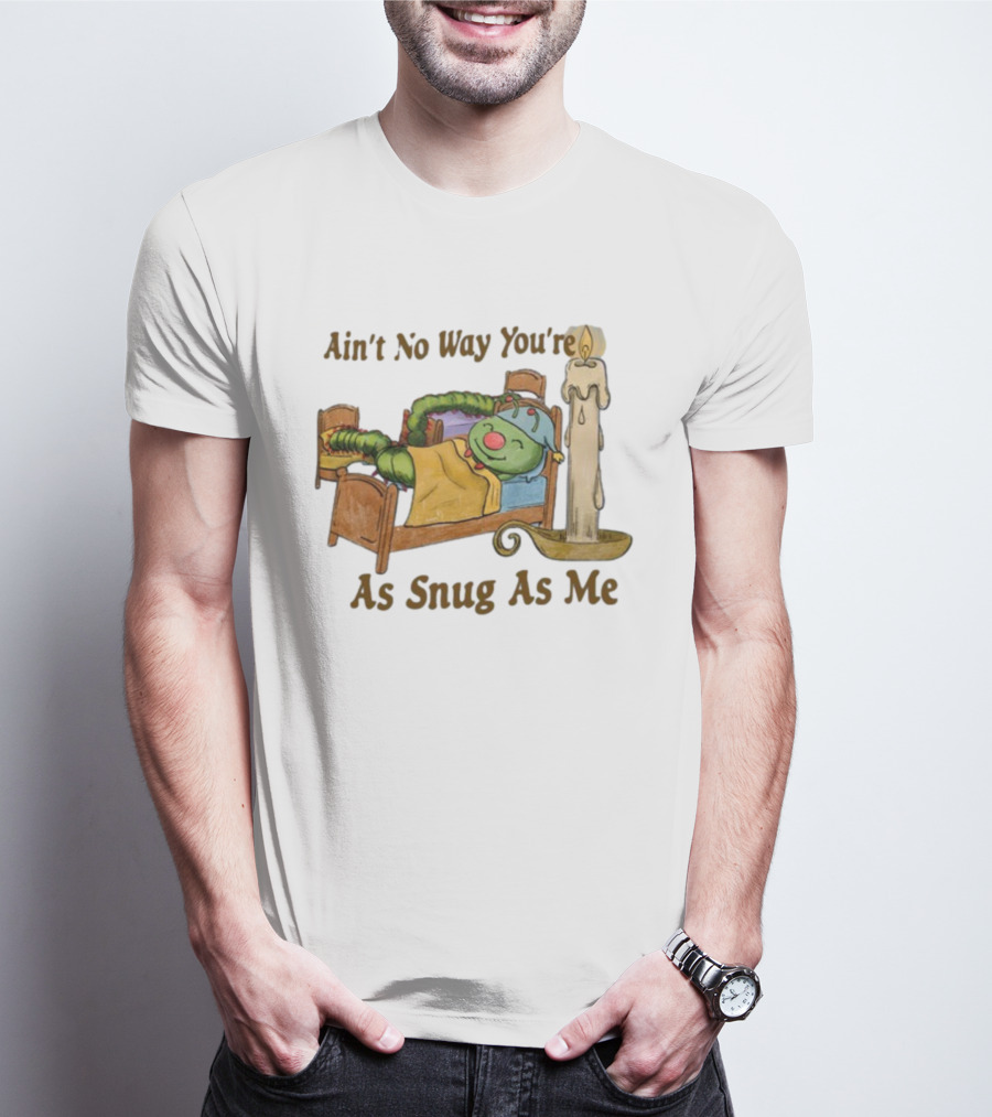 Ain't No Way You're As Snug As Me Caterpillar In Bed With Candle T-Shirt
